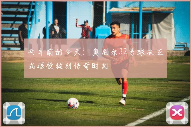两年前的今天：奥尼尔32号球衣正式退役铭刻传奇时刻